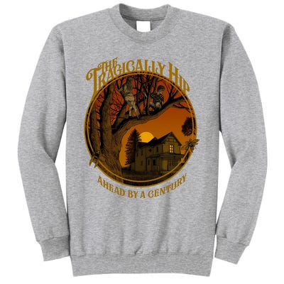 The Tragically Hip Ahead By A Century Tall Sweatshirt