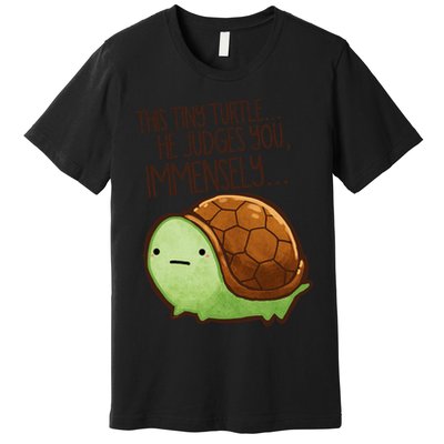 This Turtle.. He Judges You. Premium T-Shirt