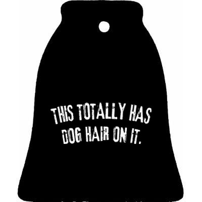 This Totally Has Dog Hair On It Funny Dog Lovers Dog Quote Ceramic Bell Ornament