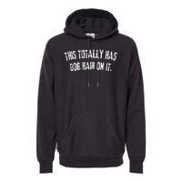 This Totally Has Dog Hair On It Funny Dog Lovers Dog Quote Premium Hoodie