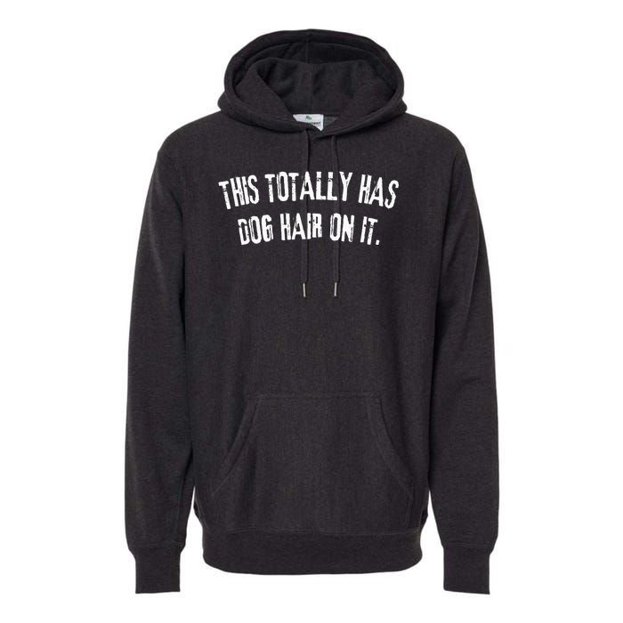 This Totally Has Dog Hair On It Funny Dog Lovers Dog Quote Premium Hoodie