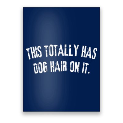 This Totally Has Dog Hair On It Funny Dog Lovers Dog Quote Poster