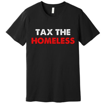 Tax The Homeless Apparel Premium T-Shirt