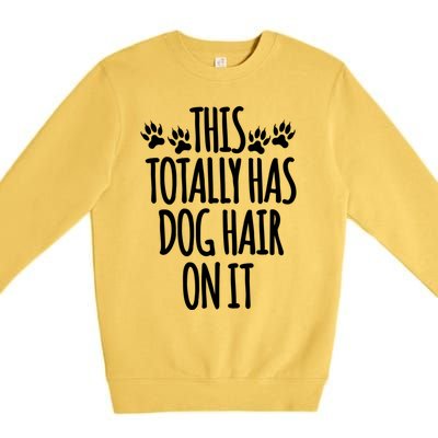 This Totally Has Dog Hair On It I Love My Dog Great Gift Premium Crewneck Sweatshirt