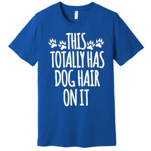 This Totally Has Dog Hair On It I Love My Dog Great Gift Premium T-Shirt