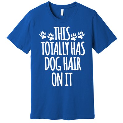 This Totally Has Dog Hair On It I Love My Dog Great Gift Premium T-Shirt