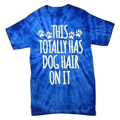 This Totally Has Dog Hair On It I Love My Dog Great Gift Tie-Dye T-Shirt