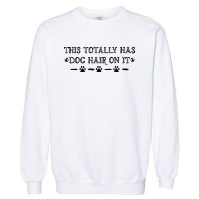 This Totally Has Dog Hair On It Dog Lover Dog Quote Garment-Dyed Sweatshirt