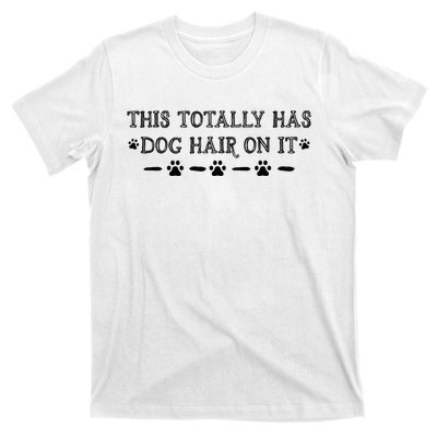 This Totally Has Dog Hair On It Dog Lover Dog Quote T-Shirt