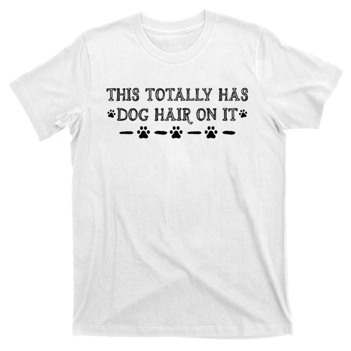 This Totally Has Dog Hair On It Dog Lover Dog Quote T-Shirt