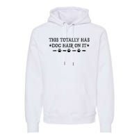 This Totally Has Dog Hair On It Dog Lover Dog Quote Premium Hoodie