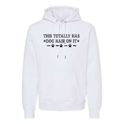 This Totally Has Dog Hair On It Dog Lover Dog Quote Premium Hoodie