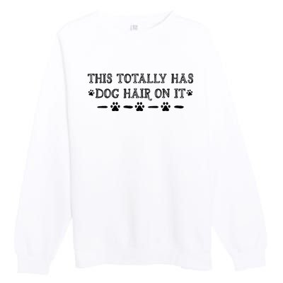 This Totally Has Dog Hair On It Dog Lover Dog Quote Premium Crewneck Sweatshirt