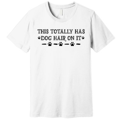 This Totally Has Dog Hair On It Dog Lover Dog Quote Premium T-Shirt