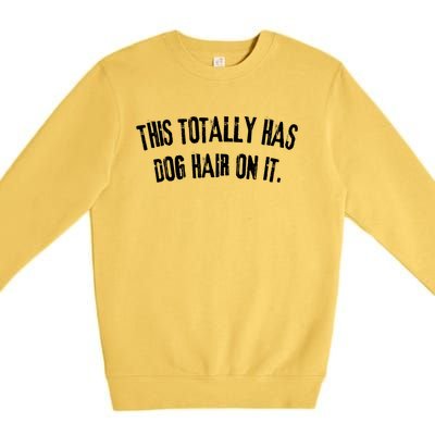 This Totally Has Dog Hair On It Funny Dog Lover Premium Crewneck Sweatshirt