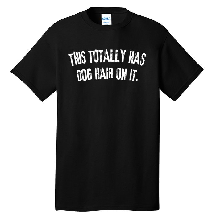 This Totally Has Dog Hair On It Funny Dog Lover Tall T-Shirt