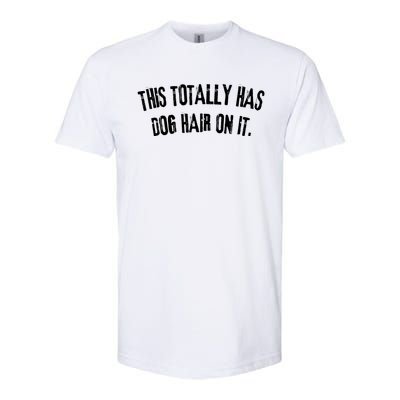 This Totally Has Dog Hair On It Funny Dog Lover Softstyle CVC T-Shirt