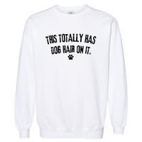 This Totally Has Dog Hair On It Funny Dog Lover Garment-Dyed Sweatshirt