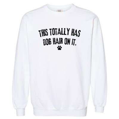 This Totally Has Dog Hair On It Funny Dog Lover Garment-Dyed Sweatshirt