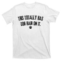 This Totally Has Dog Hair On It Funny Dog Lover T-Shirt