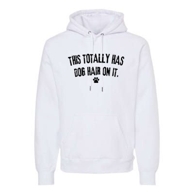 This Totally Has Dog Hair On It Funny Dog Lover Premium Hoodie