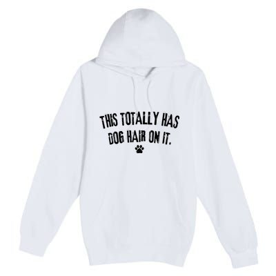 This Totally Has Dog Hair On It Funny Dog Lover Premium Pullover Hoodie