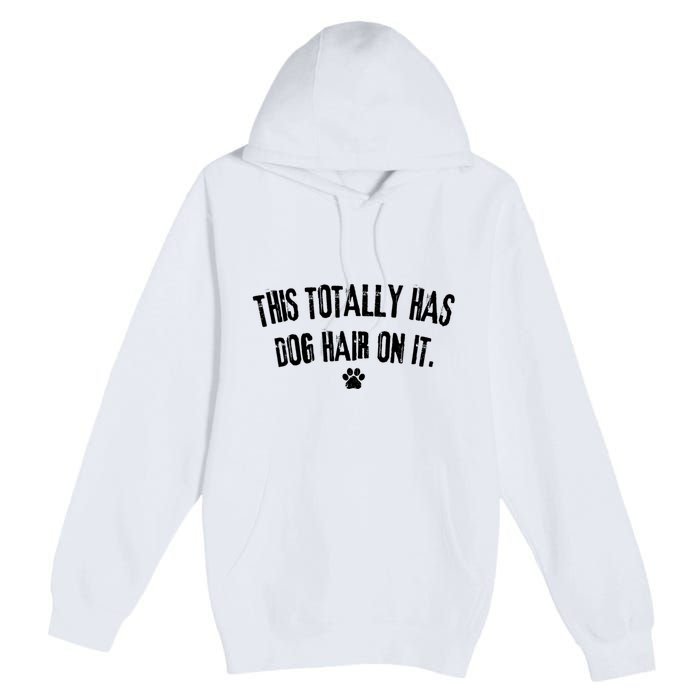 This Totally Has Dog Hair On It Funny Dog Lover Premium Pullover Hoodie