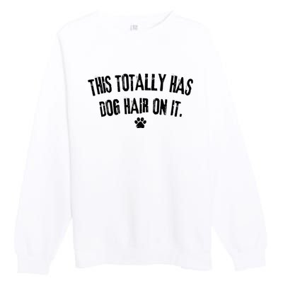 This Totally Has Dog Hair On It Funny Dog Lover Premium Crewneck Sweatshirt