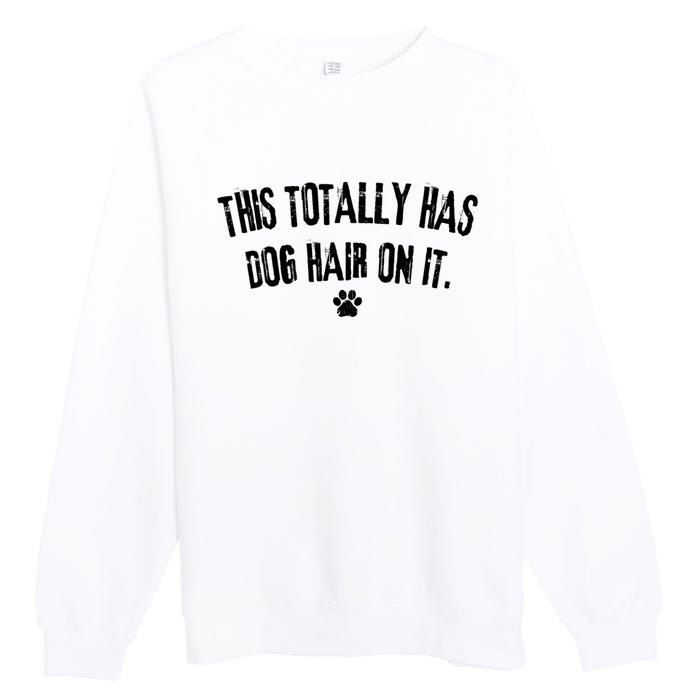 This Totally Has Dog Hair On It Funny Dog Lover Premium Crewneck Sweatshirt