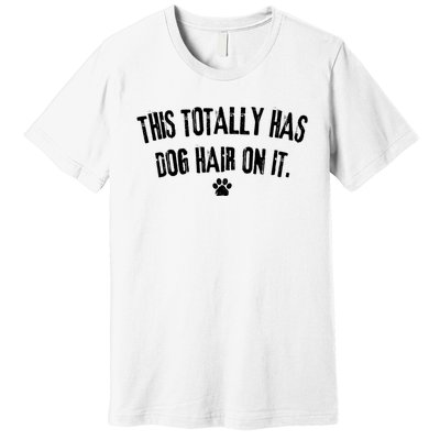 This Totally Has Dog Hair On It Funny Dog Lover Premium T-Shirt