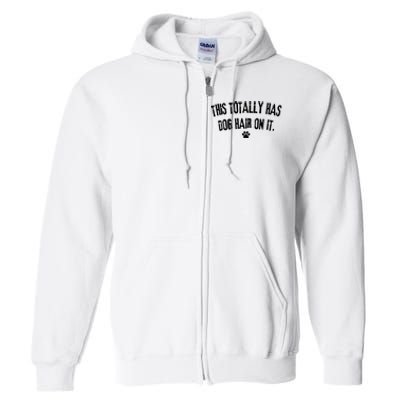 This Totally Has Dog Hair On It Funny Dog Lover Full Zip Hoodie