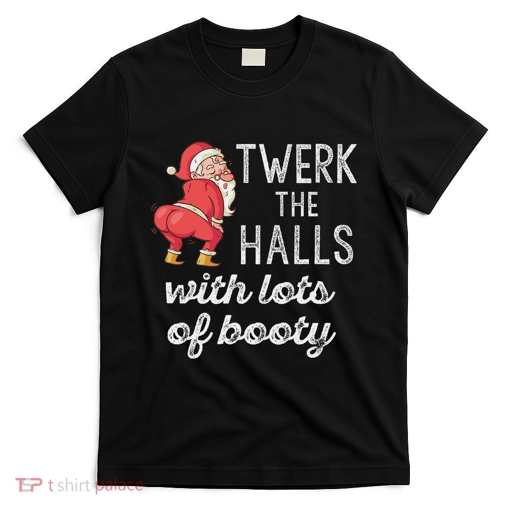 Twerk The Halls Lots Of Booty Santa Claus Twerking T-Shirt