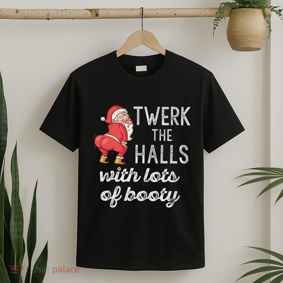 Twerk The Halls Lots Of Booty Santa Claus Twerking T-Shirt