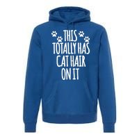 This Totally Has Cat Hair On It I Love My Cat Great Gift Premium Hoodie