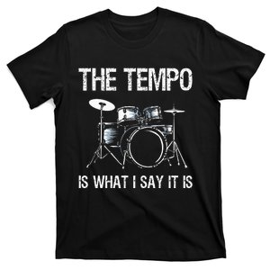 The Tempo Is What I Say It Is Gift Funny Drummer Men Women T-Shirt