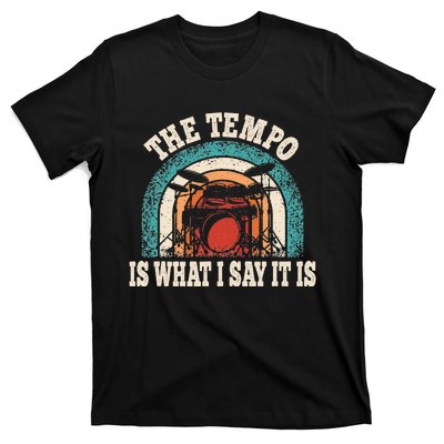 The Tempo Is What I Say It Is Drummer Funny Drumming Lover T-Shirt