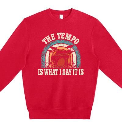 The Tempo Is What I Say It Is Drummer Funny Drumming Lover Premium Crewneck Sweatshirt