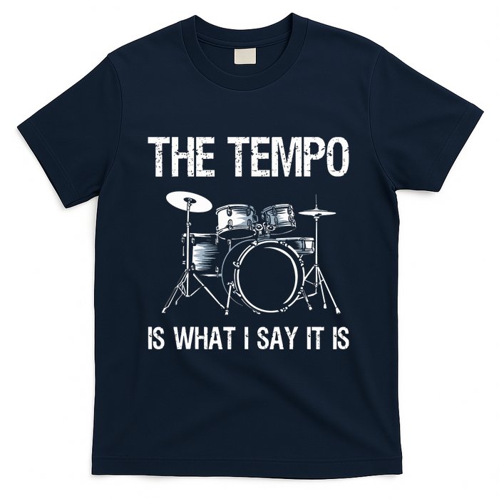 The Tempo Is What I Say It Is Gift Funny Drummer Men Women T-Shirt