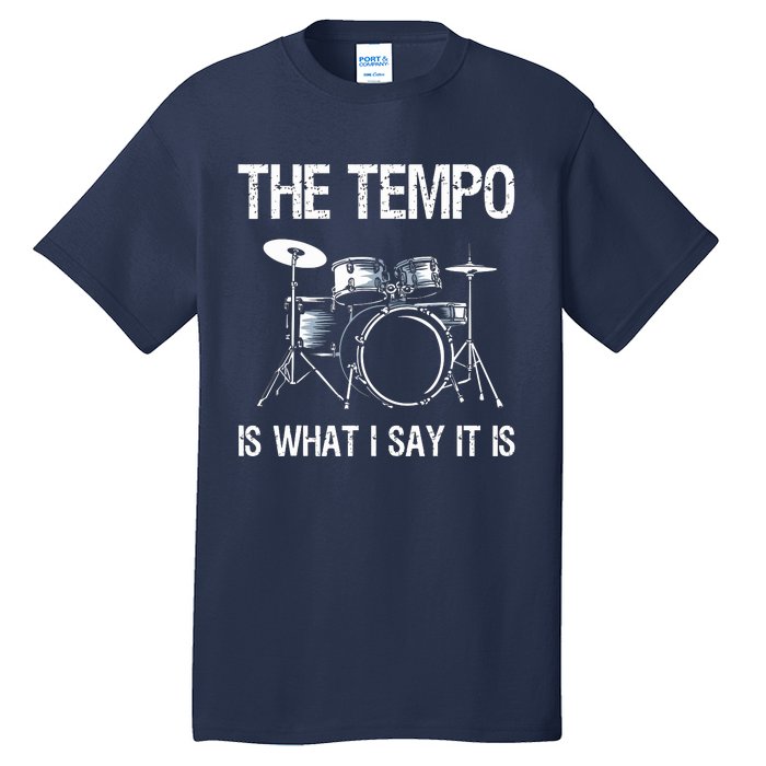 The Tempo Is What I Say It Is Gift Funny Drummer Men Women Tall T-Shirt