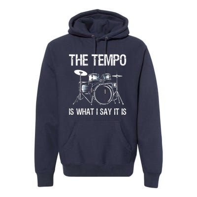 The Tempo Is What I Say It Is Gift Funny Drummer Men Women Premium Hoodie