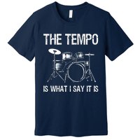 The Tempo Is What I Say It Is Gift Funny Drummer Men Women Premium T-Shirt