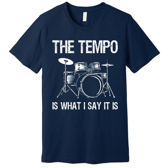 The Tempo Is What I Say It Is Gift Funny Drummer Men Women Premium T-Shirt