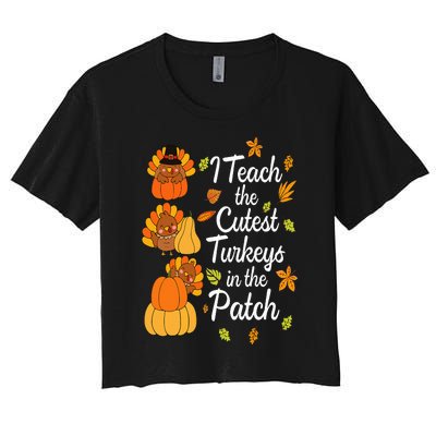 Teacher Thanksgiving I Teach The Cutest Turkeys In The Patch Women's Crop Top Tee