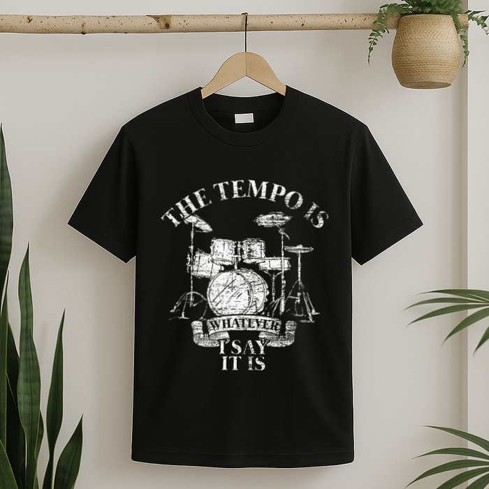 The Tempo Is Whatever I Say It Is Drums T-Shirt