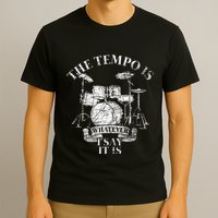 The Tempo Is Whatever I Say It Is Drums T-Shirt