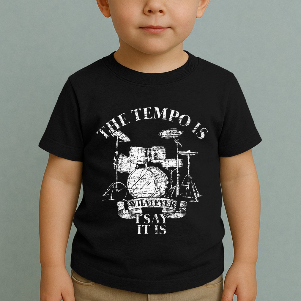 The Tempo Is Whatever I Say It Is Drums Toddler T-Shirt