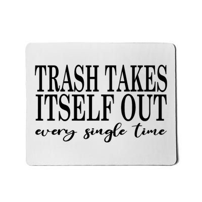 Trash Takes Itself Out Every Single Time Sarcastic Mousepad
