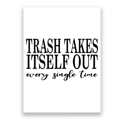 Trash Takes Itself Out Every Single Time Sarcastic Poster