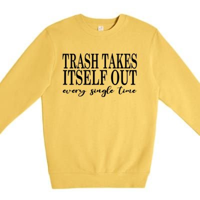 Trash Takes Itself Out Every Single Time Sarcastic Premium Crewneck Sweatshirt