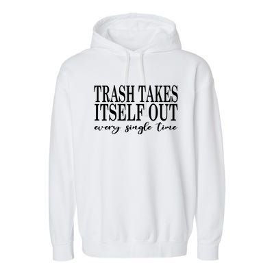 Trash Takes Itself Out Every Single Time Sarcastic Garment-Dyed Fleece Hoodie